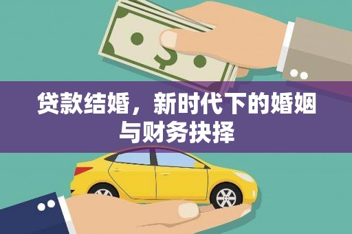黄南贷款结婚，新时代下的婚姻与财务抉择