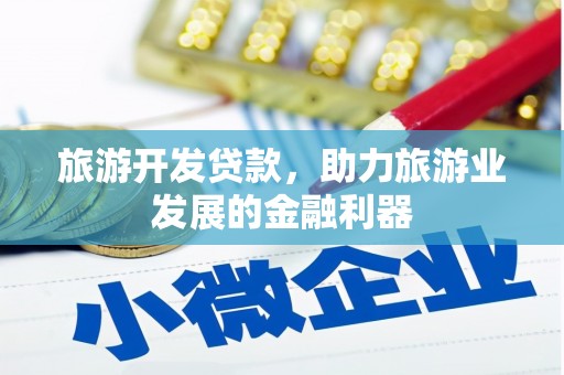 恒春旅游开发贷款，助力旅游业发展的金融利器