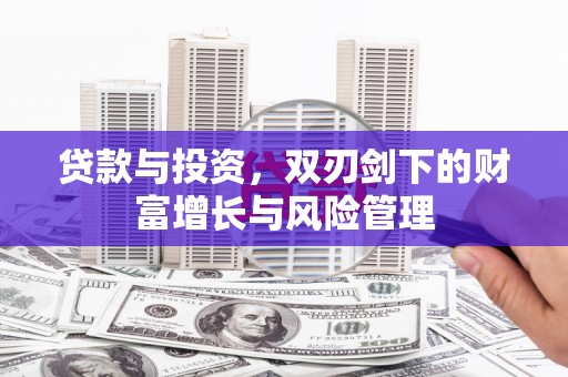 漯河贷款与投资，双刃剑下的财富增长与风险管理