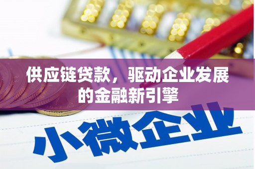 罗田供应链贷款，驱动企业发展的金融新引擎