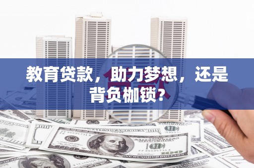 黄骅教育贷款，助力梦想，还是背负枷锁？