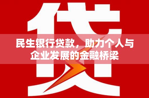 吐鲁番民生银行贷款，助力个人与企业发展的金融桥梁