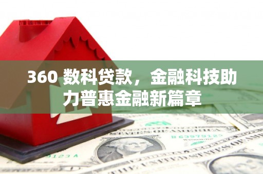 汇川360 数科贷款，金融科技助力普惠金融新篇章