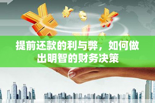 哈尔滨提前还款的利与弊，如何做出明智的财务决策