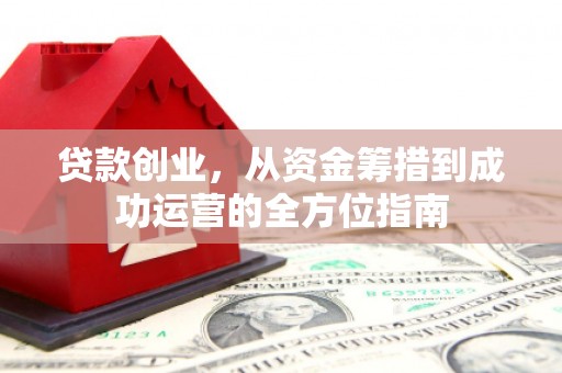 始兴贷款创业，从资金筹措到成功运营的全方位指南