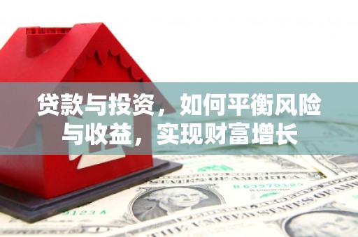曲沃贷款与投资，如何平衡风险与收益，实现财富增长