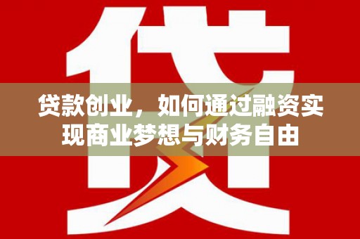 连江贷款创业，如何通过融资实现商业梦想与财务自由