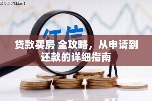 新园贷款买房 全攻略，从申请到还款的详细指南