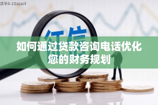 克山如何通过贷款咨询电话优化您的财务规划
