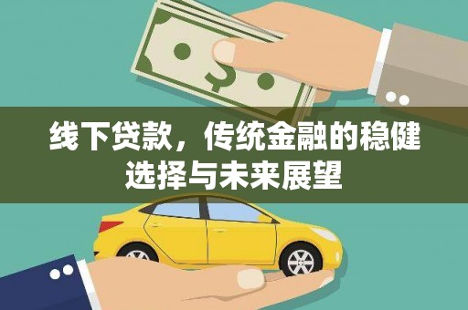 兴海线下贷款，传统金融的稳健选择与未来展望