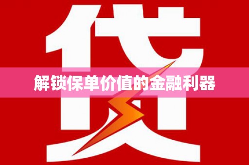 新绛解锁保单价值的金融利器