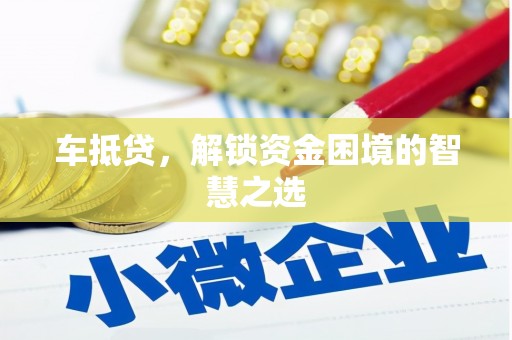 国姓车抵贷，解锁资金困境的智慧之选