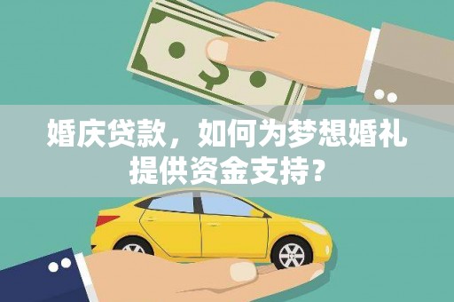 望城婚庆贷款，如何为梦想婚礼提供资金支持？
