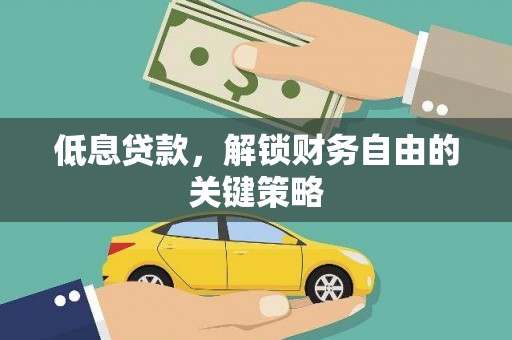 民乐低息贷款，解锁财务自由的关键策略