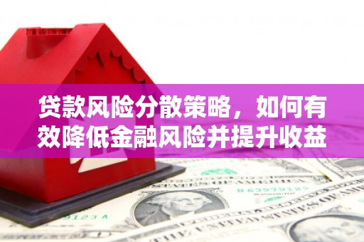 于洪贷款风险分散策略，如何有效降低金融风险并提升收益