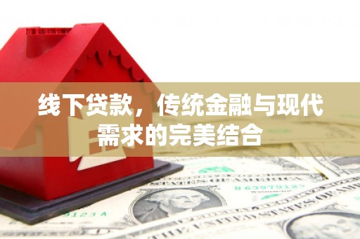 柳林线下贷款，传统金融与现代需求的完美结合