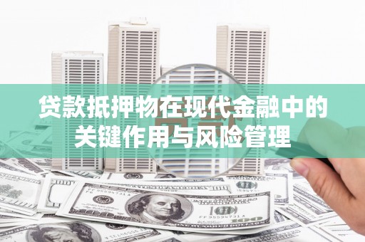 花都贷款抵押物在现代金融中的关键作用与风险管理