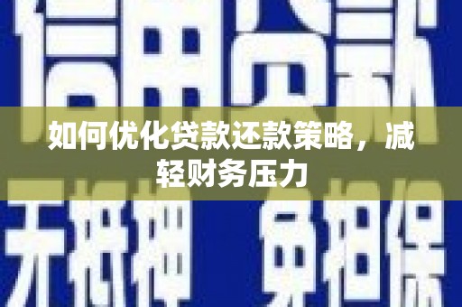 皋兰如何优化贷款还款策略，减轻财务压力