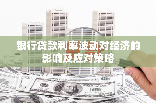 长武银行贷款利率波动对经济的影响及应对策略