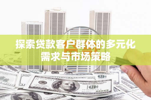 荃湾探索贷款客户群体的多元化需求与市场策略
