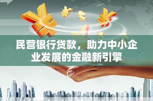 伸港民营银行贷款，助力中小企业发展的金融新引擎