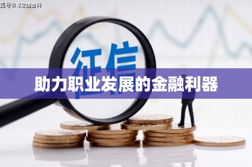 扶绥助力职业发展的金融利器
