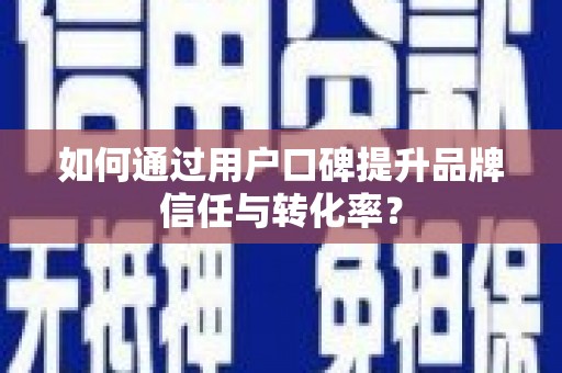 松北如何通过用户口碑提升品牌信任与转化率？