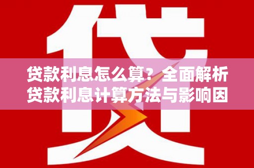 土默特右旗贷款利息怎么算？全面解析贷款利息计算方法与影响因素